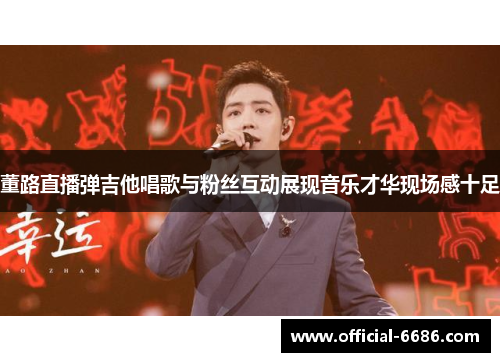 董路直播弹吉他唱歌与粉丝互动展现音乐才华现场感十足