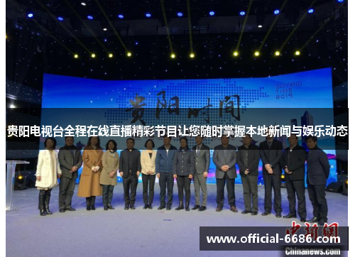 贵阳电视台全程在线直播精彩节目让您随时掌握本地新闻与娱乐动态