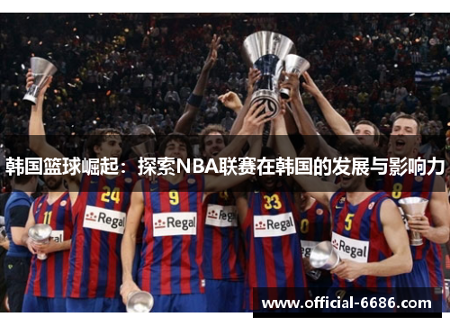 韩国篮球崛起：探索NBA联赛在韩国的发展与影响力